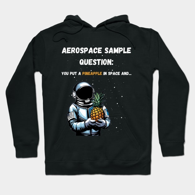 Aerospace Sample Question: You Put a Pineapple in Space and... Hoodie by EDGYneer